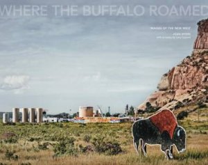 Joan Myers: Where The Buffalo Roamed by Joan Myers & Lucy Lippard