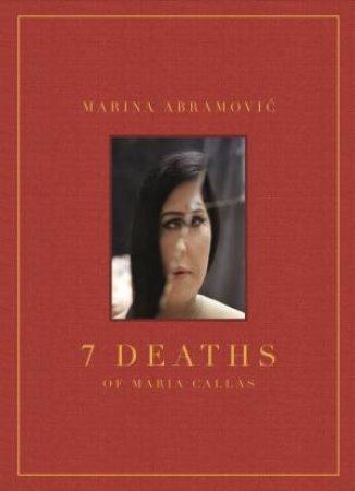 Marina Abramovic: 7 Deaths Of Maria Callas by Marina Abramovic
