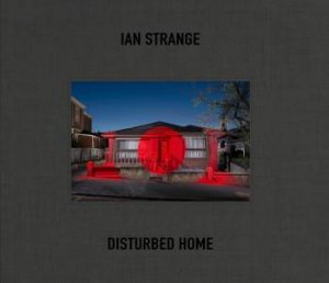 Ian Strange: Disturbed Home by Ian Strange & Rory Hyde