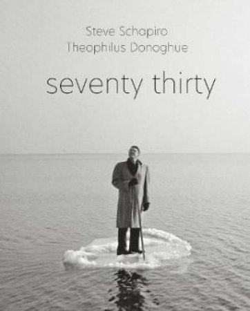 Steve Schapiro And Theophilus Donoghue: Seventy Thirty by Damiani Editore & Steve Shapiro & Theophilus Donoghue & Julian Cox
