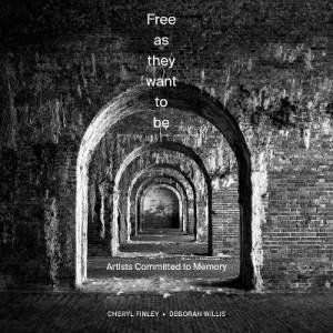 Free As They Want To Be: Artists Committed To Memory by Deborah Willis & Cheryl Finley