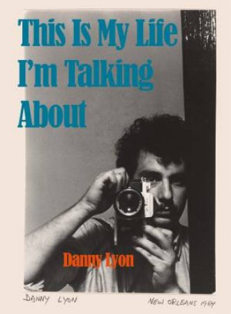 Danny Lyon: This is My Life I'm Talking About