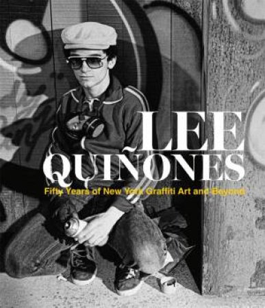 Lee Quiñones: Fifty Years of New York Graffiti Art and Beyond by Lee Quinones