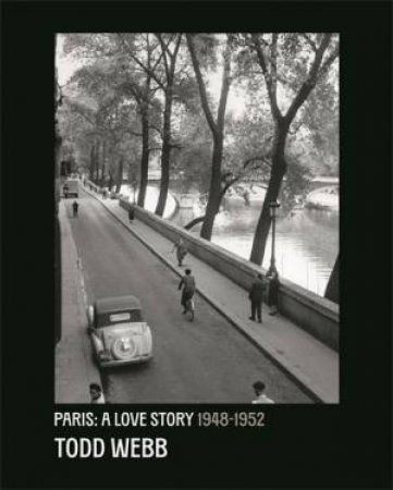 Todd Webb: Paris, A Love Story 1945-1952 by Todd Webb & Bill Shapiro