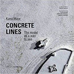 Concrete Lines: The Model As A Way To See by Kuno Mayr