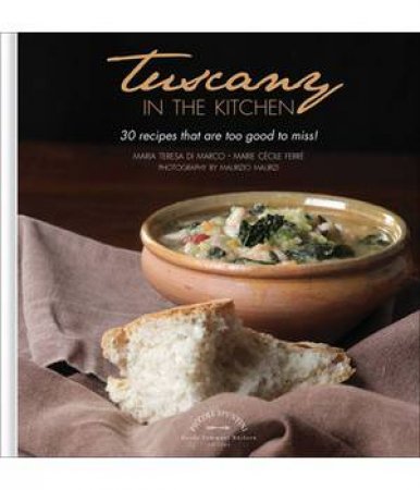 Tuscany In The Kitchen: 30 Recipes That  Are Too Good To Miss!
