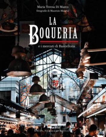 La Boqueria: And the Markets of Barcelona by MARIA TERESA DI MARCO