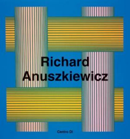 Richard Anuszkiewicz: Paintings and Sculptures 1945-2001 by MADDEN DAVID/ SPIKE JOHN & NICHOLAS