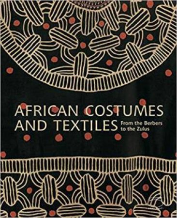 African Costumes And Textiles: From The Berbers To The Zulus by Various