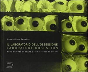 Laboratory Obsession: From Science to Dream by MASSIMILIANO CAMELLINI