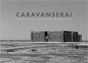 Caravanserai: Traces, Places, Dialogue In The Middle East by Various