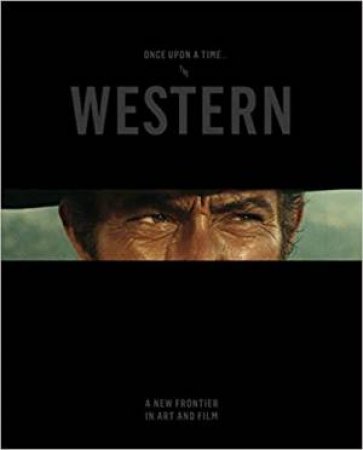 Once Upon A Time ... The Western: A New Frontier In Art And Film by Mary Dailey Desmarais & Thomas Brent Smith