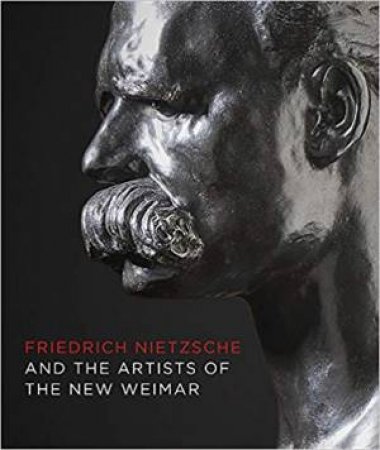 Friedrich Nietzsche And The Artists Of The New Weimar by Sebastian Schütze