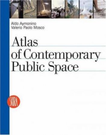 Atlas Of Contemporary Public Space by Aldo Aymonino
