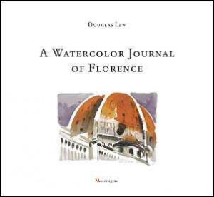 A Watercolour Journal Of Florence by Douglas Lew