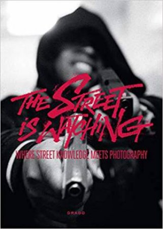 Street is Watching: Where Street Knowledge Meets Photography by Various