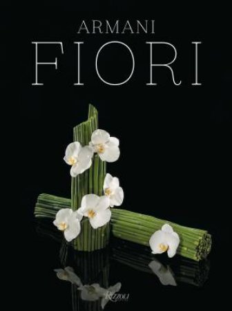 Armani / Fiori by Giorgio Armani & Renato Bruni & Harriet Quick & Dan Rubinstein