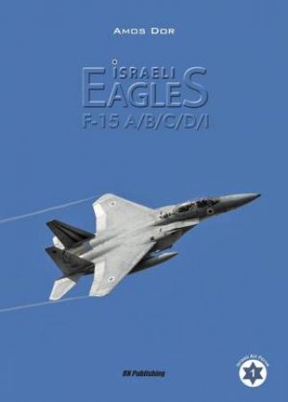 Israeli Eagles: F-15A/B/C/D/I by Amos Dor