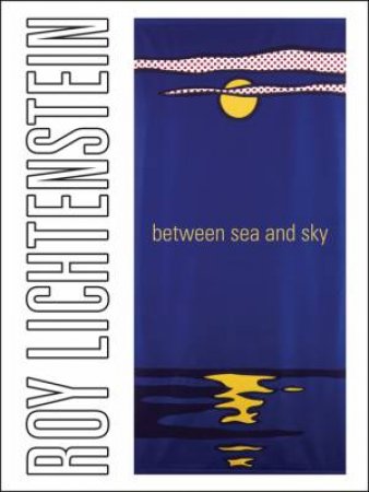 Roy Lichtenstein: Between Sea and Sky by BELL, BERMAN COWART