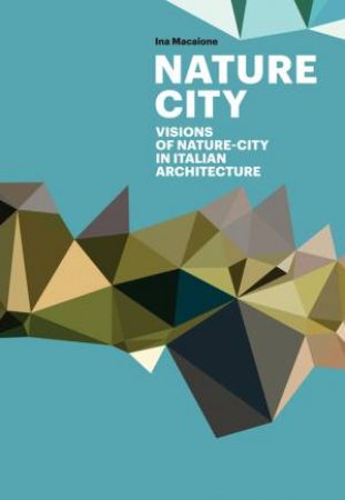 Nature City: Visions of Nature City In Italian Architecture