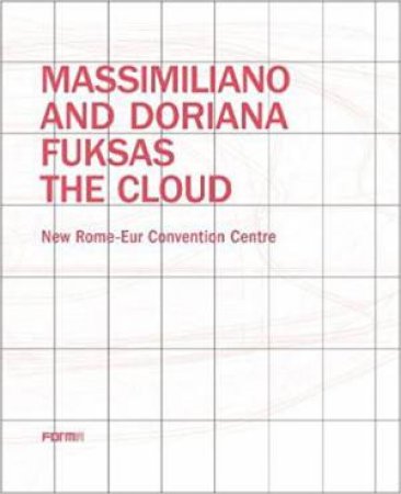 Massimiliano And Doriana Fuksas: The Cloud: New Rome-Eur Convention Centre by Joseph Giovannini