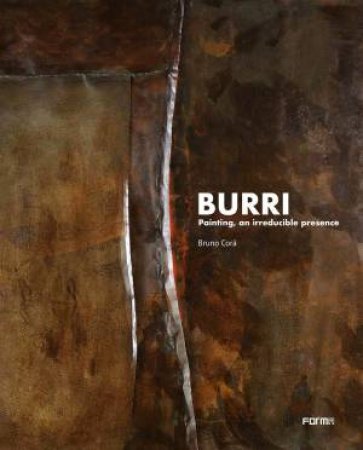Burri: Painting, An Irreducible Presence by Bruno Cora