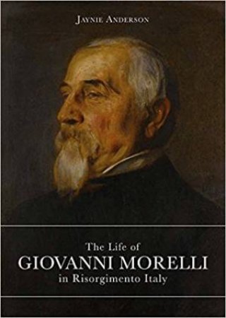 Life Of Giovanni Morelli In Risorgimento Italy by Jaynie Anderson
