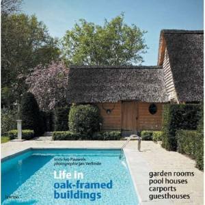 Life in Oak-framed Buildings: Garden Rooms, Pool Houses, Carports, Guesthouses by PAUWELS IVO