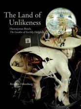 Land of Unlikeness Hieronymus Bosch The Garden of Earthly Delights