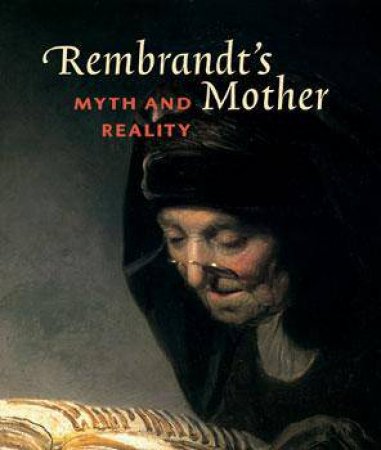 Rembrandt's Mother: Myth & Reality by UNKNOWN