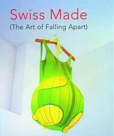 Swiss Made: the Art of Falling Apart by UNKNOWN