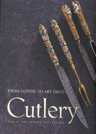 Cutlery: From Gothic To Art Deco by Jan Van Trigt