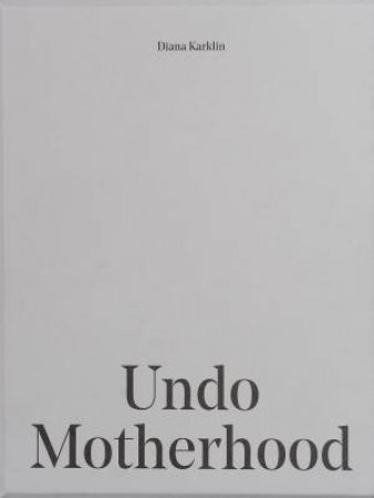 Undo Motherhood by Diana Karklin