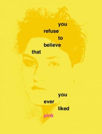 You Refuse to Believe that You Ever Liked Pink