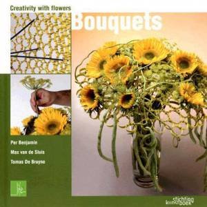 Bouquets: Creativity With Flowers by Per Benjamin, Max van de Sluis & Tomas de Bruyne