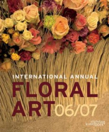 International Annual of Floral Art 06/07 by UNKNOWN