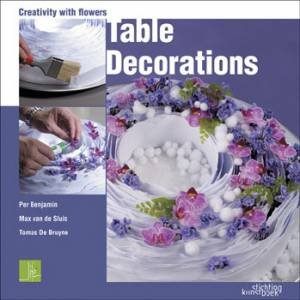 Table Arrangments: Creativity With Flowers by BRUYNE & SLUIS BENJAMIN
