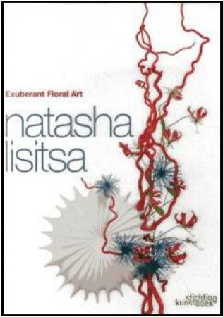 Exuberant Floral Art: Natasha Lisitsa by LISITSA NATASHA