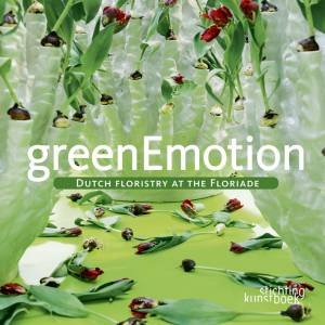 Green Emotion: Dutch Floristry at the Floriade by DIJK MARCEL VAN