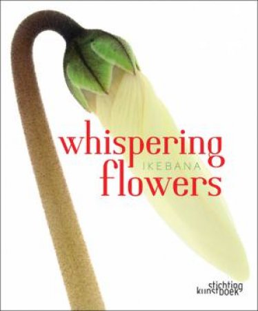 Whispering Flowers: Ikebana by STICHTING KUNSTBOEK