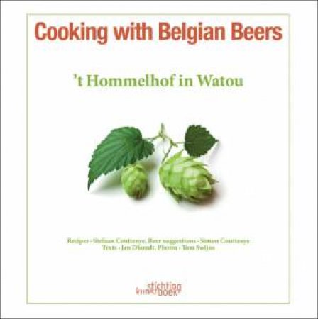 Cooking with Belgian Beers: Great Recipes Flavoured with the Famous 'Westhoek' Beers by COUTTENEYE STEFAAN AND SIMON AND DHONDT JAN
