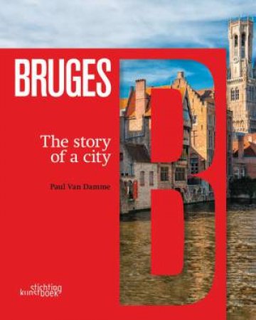 Bruges: The Story Of A City by Paul van Damme