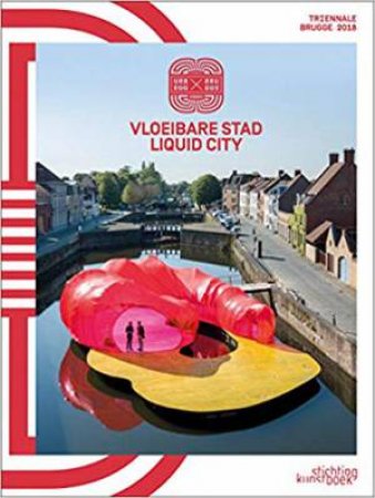 2018 Bruges Triennial: Liquid City by Various