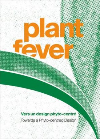 Plant Fever: Towards A Phyto-Centred Design by Various
