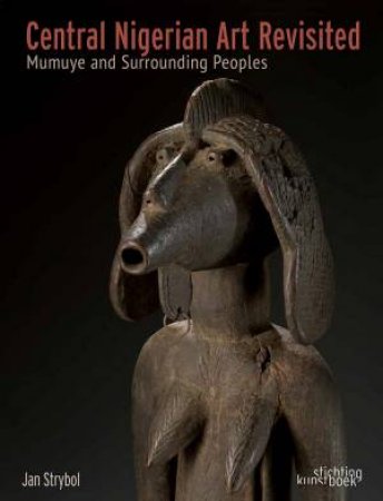 Central Nigerian Art Revisited: Mumuye and Surrounding Peoples by JAN STRYBOL