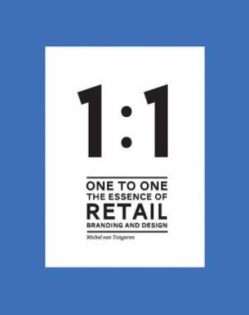 1 to 1 The essence of Retail Branding and Design by Michel van Tongeren