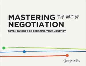 Mastering the Art of Negotiation: 7 Guides for Creating your Journey by Geurt Jan de Heus