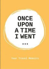 Once Upon A Time I Went Your Travel Memoirs