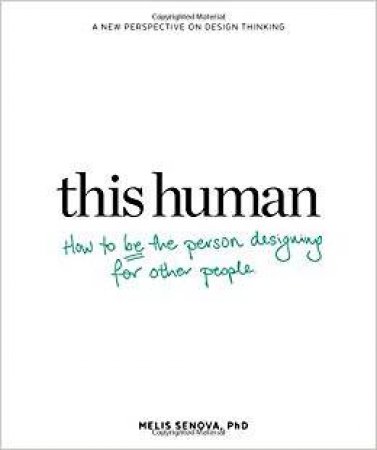 This Human: How To Be The Person Designing For Other People by Melis Senova