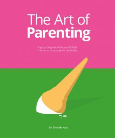 The Art Of Parenting: The Things They Don't Tell You by Drew de Soto